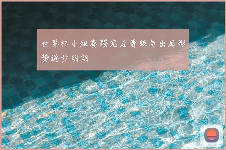 世界杯小组赛踢完后晋级与出局形势逐步明朗